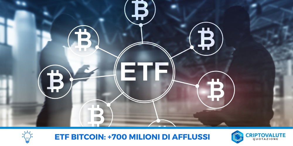ETF Bitcoin: flussi di +700 milioni
